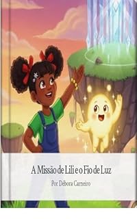 Livro A Missão de Lili e o Fio de Luz: Uma aventura mágica sobre coragem amizade e o poder da luz