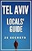 Tel Aviv 25 Secrets - The Locals Travel Guide For Your Trip to Tel Aviv 2017 ( Israel ): Skip the tourist traps and explore like a local : Where to Go, Eat & Party in Tel Aviv 2017
