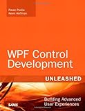 WPF Control Development Unleashed: Building Advanced User Experiences WPF Control Development Unleashed: Building Advanced User Experiences