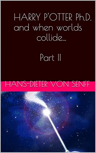 HARRY P'OTTER Ph.D. and when worlds collide... Part II (Harry Potter Book 2)