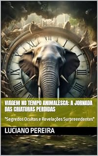 Livro Viagem no Tempo Animalesca: A Jornada das Criaturas Perdidas: "Segredos Ocultos e Revelações Surpreendentes"