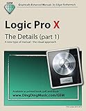 Logic Pro X - The Details (part 1): A new type of manual - the visual approach (Volume 1) by 