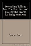 Everything Talks to Me/the True Story of a Successful Search for Enlightenment by 