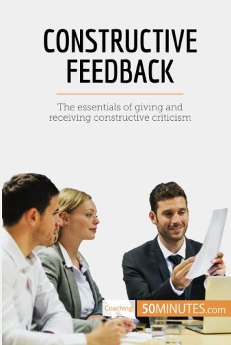 Constructive Feedback: The essentials of giving and receiving constructive criticism