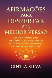 Livro Afirmações para Despertar sua Melhor Versão : Um Guia Prático para Transformar seus Pensamentos, fortalecer sua Autoconfiança e Alcançar seus Objetivos.