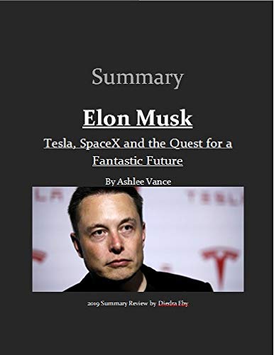 Summary Elon Musk: Tesla, SpaceX, and the Quest for
