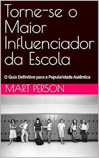 Livro Torne-se o Maior Influenciador da Escola: O Guia Definitivo para a Popularidade Autêntica