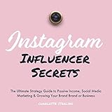 Instagram Influencer Secrets: The Ultimate Strategy Guide to Passive Income, Social Media Marketing & Growing Your Personal Brand or Business: Passive Income Series, Book two by 