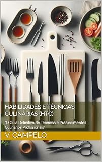 Livro Habilidades e Técnicas Culinárias (HTC): “O Guia Definitivo de Técnicas e Procedimentos Culinários Profissionais” (Gastronomia Profissional Livro 6)