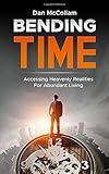 Bending Time: Accessing Heavenly Realities For Abundant Living