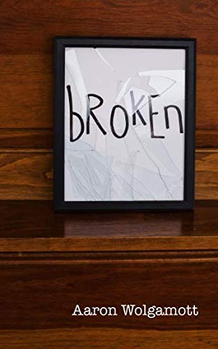 Broken: Help and encouragement for living in the midst of brokenness, before experiencing healing an by Aaron Wolgamott