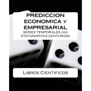 PREDICCION ECONOMICA y EMPRESARIAL: SERIES TEMPORALES con STATGRAPHICS CENTURION (Spanish Edition)