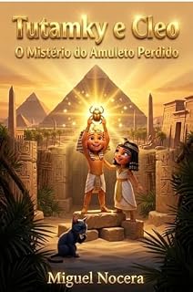 Livro Tutamky e Cleo O Mistério do Amuleto Perdido: Uma aventura no Egito Antigo sobre coragem, amizade e resiliência para crianças (Livro Infantil Educativo) (Crônicas de Pequenos Heróis)