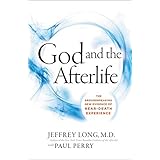 God and the Afterlife: The Groundbreaking New Evidence for God and Near-Death Experience