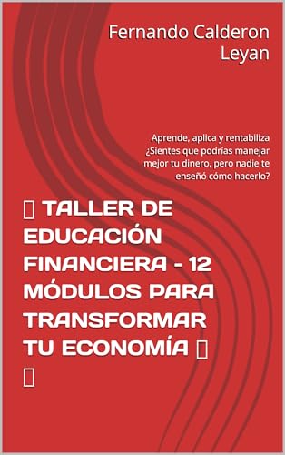 TALLER DE EDUCACIÓN FINANCIERA – 12 MÓDULOS PARA TRANSFORMAR TU ECONOMÍA: Aprende, aplica y rentabiliza ¿Sientes que podrías manejar mejor tu dinero, pero ... te enseñó cómo hacerlo? (Spanish Edition)