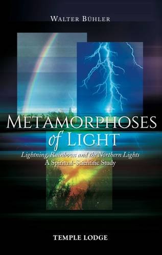Metamorphoses of Light: Lightning, Rainbows, and the Northern Lights: A Spiritual-Scientific Study by Walter Bühler