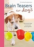 Brain Teasers for Dogs: Quick and Easy Homemade Puzzle Games by 