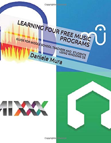 LEARNING FOUR FREE MUSIC PROGRAMS: GUIDE FOR MIDDLE SCHOOL TEACHERS AND STUDENTS USING WINDOWS OS Paperback – 1 Jan. 2021