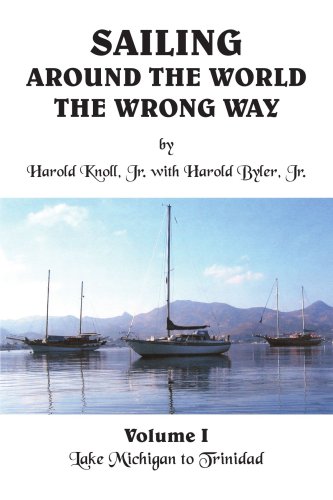 Sailing Around the World the Wrong Way: Volume I: Lake Michigan to Trinidad