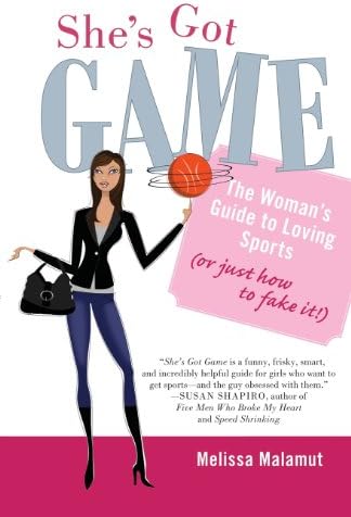 She's Got Game: The Woman's Guide to Loving Sports (or Just How to Fake It!)