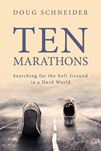 Ten Marathons: Searching for the Soft Ground in a Hard World by Doug Schneider