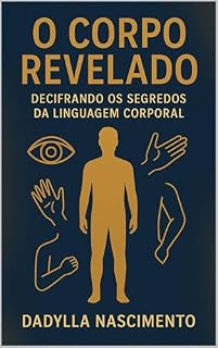 Livro O Corpo Revelado: Decifrando os Segredos da Linguagem Corporal