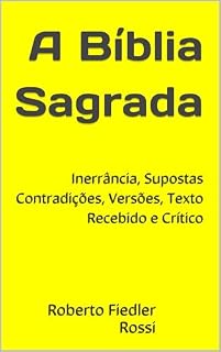 Livro A Bíblia Sagrada: Inerrância, Supostas Contradições, Versões, Texto Recebido e Crítico