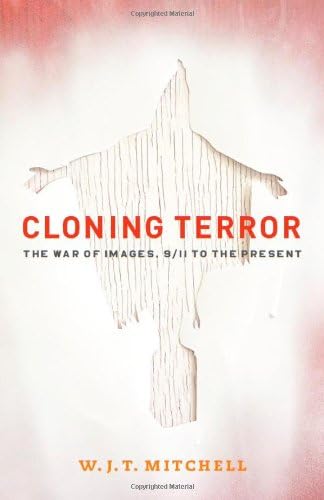 Cloning Terror: The War of Images, 9/11 to the Present