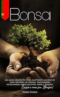 Livro Bonsai: Um guia completo para cultivar e cuidar de suas árvores de bonsai. Explicações detalhadas sobre cultivo, poda e fiação. Cresça e ame seu Bonsai! (Bonsai & Gardening - In all the languages)