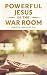 Powerful Jesus in the War Room: Hear Jesus Calling and Change Your Life (Spiritual Battle Plan for P by Daniel B Lancaster
