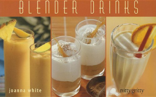 Blender Drinks: From Smoothies and Protein Shakes to Adult Beverages (Nitty Gritty Cookbooks) by Joanna White