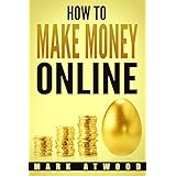 How to Make Money Online: The Exclusive Money Making Blueprint to Grow Your Income Rapidly with an Online Business and Internet Marketing