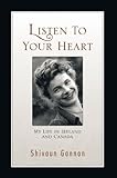 Listen to Your Heart: My Life in Ireland and Canada by Shivaun Gannon