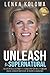 Unleash the Supernatural: Unlock Miraculous Power to Transform Your Health, Wealth and Relationships by Lenka Koloma