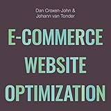 E-Commerce Website Optimization: Why 95% of Your Website Visitors Don't Buy, and What You Can Do About It by