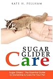 Sugar Gliders: The Essential Guide to Ownership & Care for Your Pet (Sugar Glider Care) (Volume 1) by 