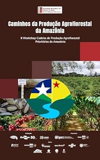 Livro Caminhos da Produção Agroflorestal na Amazônia: II Workshop Cadeias de Produção Agroflorestal Prioritárias da Amazônia