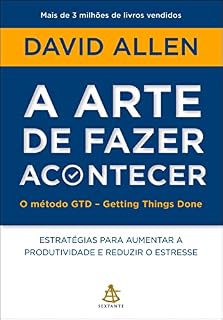 Livro A arte de fazer acontecer: O método GTD - Getting Things Done: Estratégias para aumentar a produtividade e reduzir o estresse