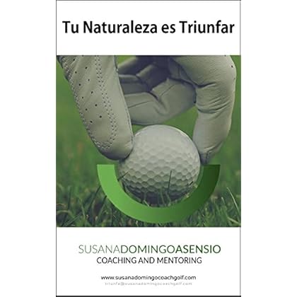 Tu Naturaleza es Triunfar: Coaching en un entorno de Golf Tu Naturaleza es Triunfar: Coaching en un entorno de Golf
