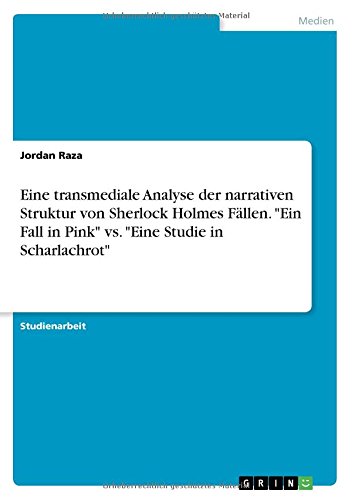 Eine Transmediale Analyse Der Narrativen Struktur Von Sherlock Holmes Fallen. "Ein Fall in Pink" vs. "Eine Studie in Scharlachrot" (German Edition)