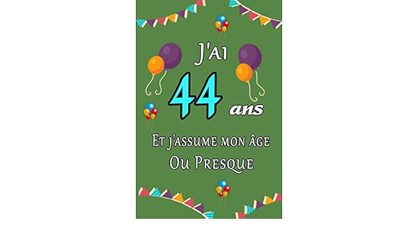 J Ai 44 Ans Et J Assume Mon Age Ou Presque Joyeux Anniversaire Carnet De Notes Ligne Et Citation Positive Excellente Idee De Cadeau Original Moins De 10 Euros French Edition Edition