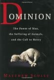 Dominion: The Power of Man, the Suffering of Animals, and the Call to Mercy