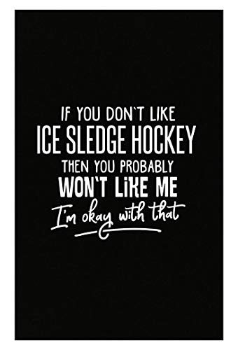 My Family Tee If You Don't Like ICE Sledge Hockey, Then You Probably Won't Like Me, I'm Okay with That! - Poster