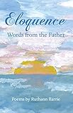 Eloquence: Words from the Father by Ruthann Barrie