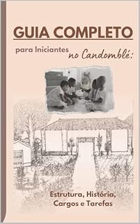 Livro Guia completo para iniciantes - candomble: Estrutura, História, Cargos e Tarefas (Mundo Macumbistico)