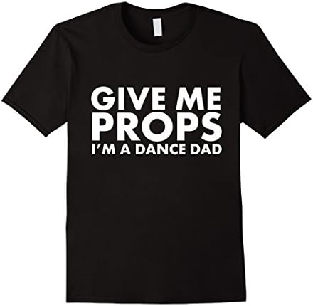 Men's Give Me Props I'm a Dance Dad Appreciation T-Shirt XL Black