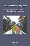The Ever-Transcending Spirit: The Psychology of Human Relationships, Consciousness, and Development