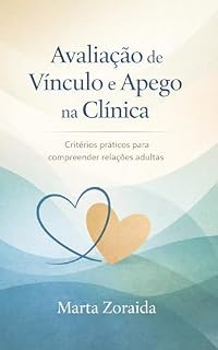 Livro Avaliação de Vínculo e Apego na Clínica: Critérios clínicos para compreender, decidir e intervir com segurança emocional