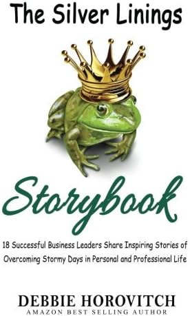 The Silver Linings Storybook: 18 Health & Happiness Professionals Share Inspiring Stories of Overcoming Stormy Days in Personal And Professional Life