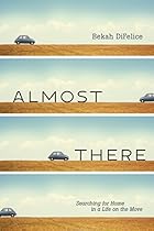 Almost There: Searching for Home in a Life on the Move Almost There: Searching for Home in a Life on the Move